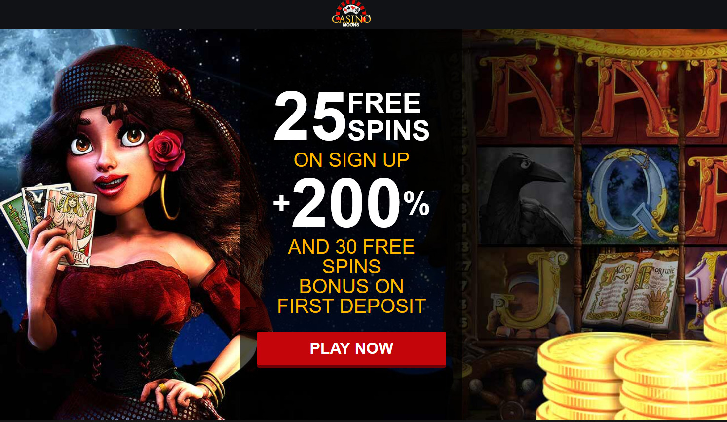 25 FREE SPINS ON SIGN UP + 200% AND 30 FREE
                                                          SPINS BONUS ON
                                                          FIRST DEPOSIT